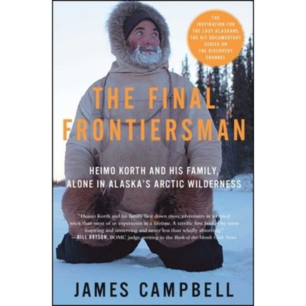 The Final Frontiersman: Heimo Korth and His Family, Alone in Alaska's Arctic Wil